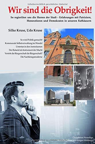 Wir sind die Obrigkeit: So regier(t)en uns die Herren der Stadt - Erfahrungen mit Patriziern, Honoratioren und Demokraten in unseren Rathäusern