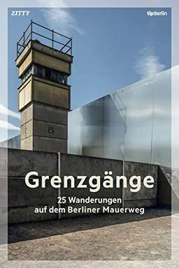 Grenzgänge: 25 Wanderungen auf dem Berliner Mauerweg