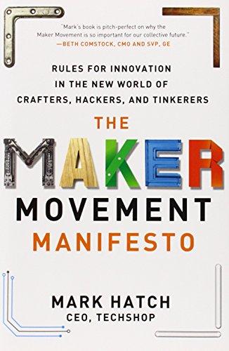 The Maker Movement Manifesto: Rules for Innovation in the New World of Crafters, Hackers, and Tinkerers