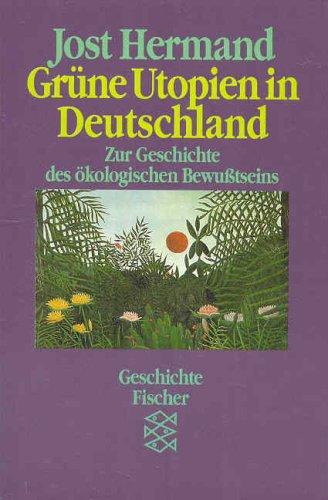 Grüne Utopien in Deutschland. Zur Geschichte des ökologischen Bewußtseins