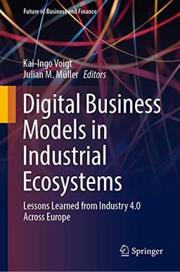 Digital Business Models in Industrial Ecosystems: Lessons Learned from Industry 4.0 Across Europe (Future of Business and Finance)