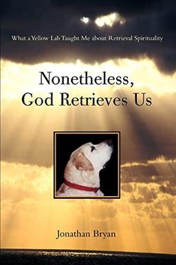 Nonetheless, God Retrieves Us: What a Yellow Lab Taught Me About Retrieval Spirituality