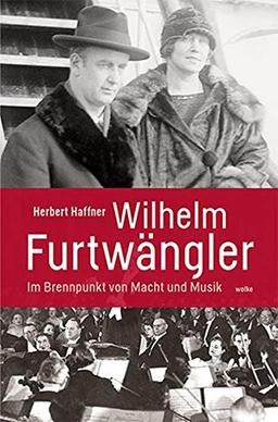 Wilhelm Furtwängler: Im Brennpunkt von Macht und Musik