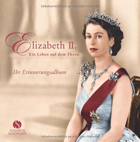 Elizabeth II. - Ein Leben auf dem Thron. Ihr Erinnerungsalbum