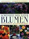 Schönheit der Natur. Blumen. Mit Rezepten aus dem Paradies