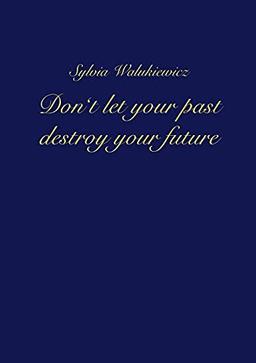 Don't let your past destroy your future