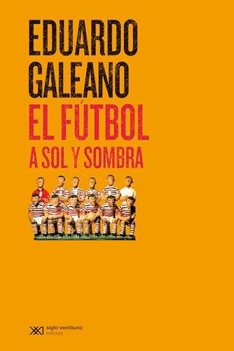 El fútbol a sol y sombra (Biblioteca Eduardo Galeano, Band 27)