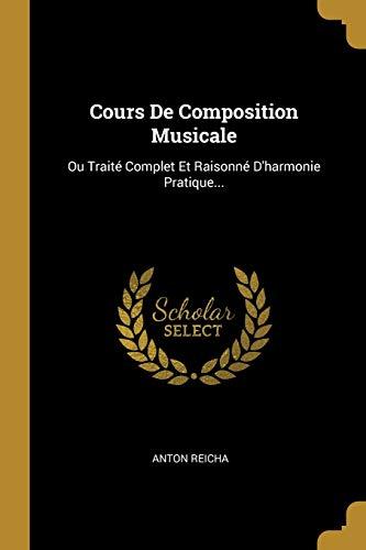 Cours De Composition Musicale: Ou Traité Complet Et Raisonné D'harmonie Pratique...