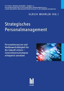 Strategisches Personalmanagement: Personalressourcen und Wettbewerbsfähigkeit für die Zukunft sichern - Unternehmensstrategien erfolgreich umsetzen