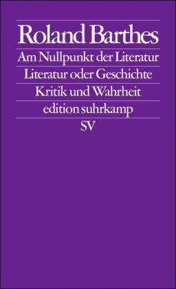 Am Nullpunkt der Literatur. Literatur oder Geschichte. Kritik und Wahrheit (edition suhrkamp)