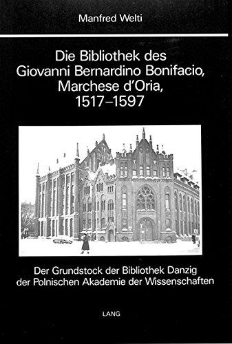 Die Bibliothek des Giovanni Bernardino Bonifacio, Marchese d'Oria, 1517-1597-: Der Grundstock der Bibliothek Danzig der Polnischen Akademie der Wissenschaften