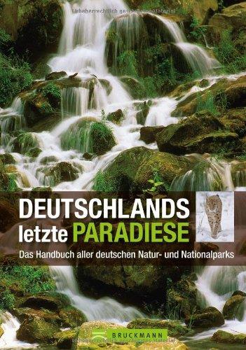 Deutschlands letzte Paradiese: Das Handbuch mit 14 National- und 105 Naturparks sowie 16 Biosphärenreservate vom Wattenmeer über die Mittelgebirge bis ... aller deutschen Natur- und Nationalparks