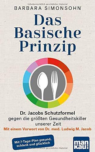 Das Basische Prinzip. Dr. Jacobs Schutzformel gegen die größten Gesundheitskiller unserer Zeit: Mit einem Vorwort von Dr. med. Ludwig M. Jacob / Mit 7-Tage-Plan gesund, schlank und glücklich