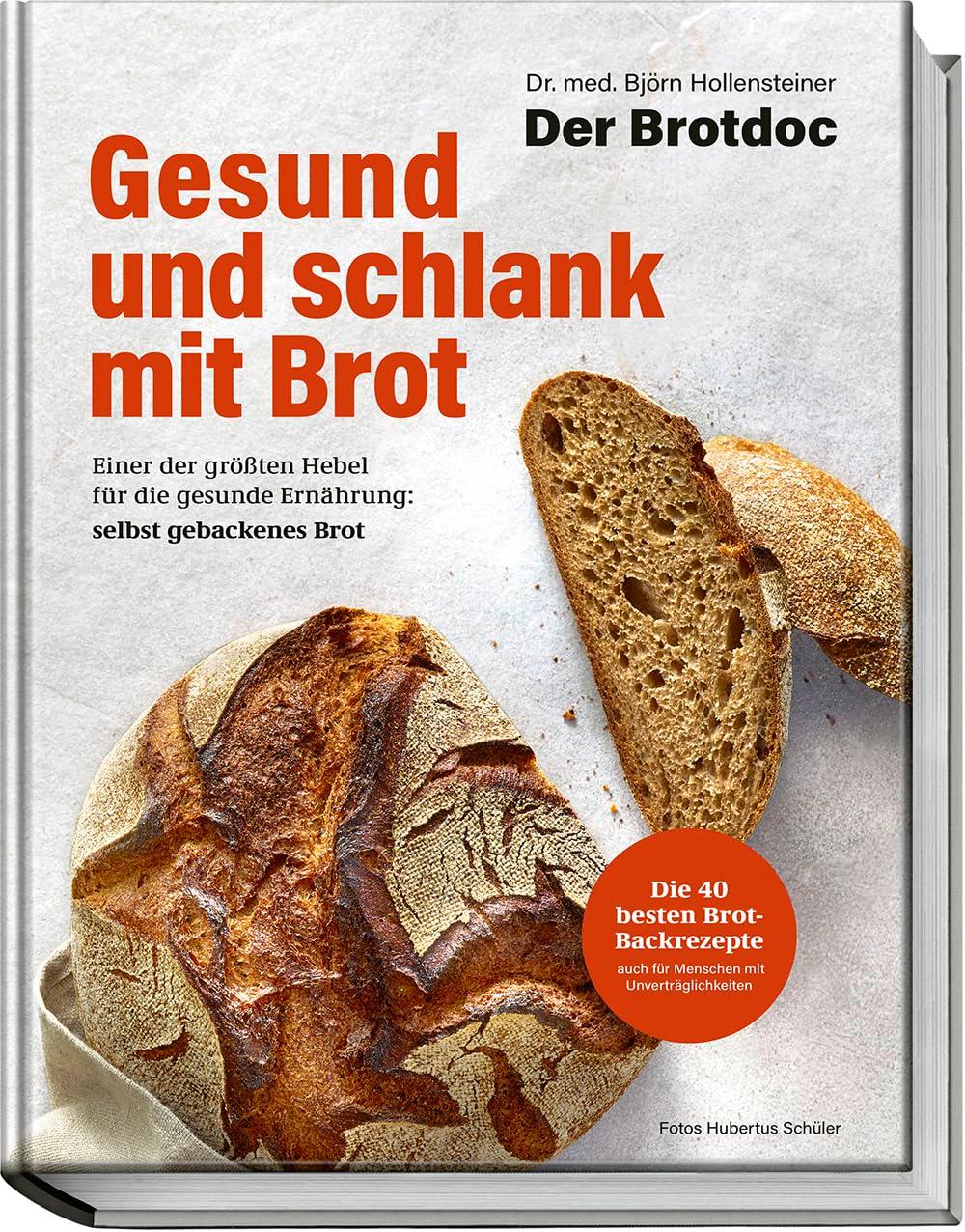 Gesund und schlank mit Brot: Einer der größten Hebel für die gesunde Ernährung: selbst gebackenes Brot – Die 40 besten Brotbackrezepte vom Brotdoc auch für Menschen mit Unverträglichkeiten