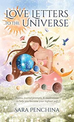 Love Letters to the Universe: Poems, journal prompts, & meditations to help you become your highest self