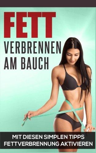 Fett verbrennen am Bauch: Mit diesen simplen Tipps Fettverbrennung ankurbeln (Fett Verbrennung, Fettlogik überwinden, Abnehmen für Frauen, Fett verlieren, Stoffwechsel beschleunigen)