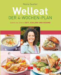 Welleat - Der 4-Wochen-Plan: Schritt für Schritt satt, schlank und gesund