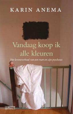 Vandaag koop ik alle kleuren: het levensverhaal van een man en zijn psychoses