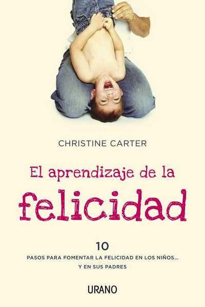 El Aprendizaje de La Felicidad: 10 pasos para fomentar la felicidad en los ninos-y en sus padres / 10 Simple Steps for More Joyful Kids and Happier Parents (Crecimiento personal)