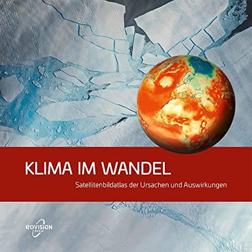 KLIMA IM WANDEL: Satellitenbildatlas der Ursachen und Auswirkungen