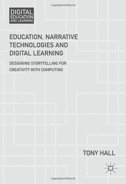 Education, Narrative Technologies and Digital Learning: Designing Storytelling for Creativity with Computing (Digital Education and Learning)