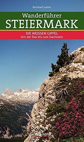 Wanderführer Steiermark: Band 2: Die Weißen Gipfel - Von der Rax bis zum Dachstein