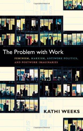 The Problem with Work: Feminism, Marxism, Antiwork Politics, and Postwork Imaginaries (John Hope Franklin Center Books)