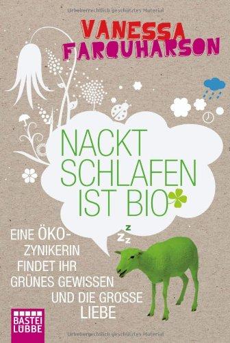 Nackt schlafen ist bio: Eine Öko-Zynikerin findet ihr Grünes Gewissen und die große Liebe