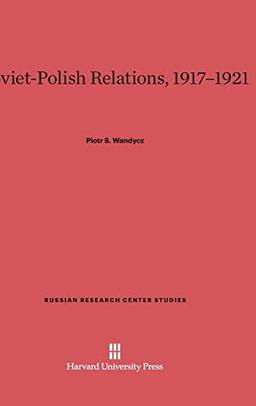 Soviet-Polish Relations, 1917-1921 (Russian Research Center Studies, Band 59)