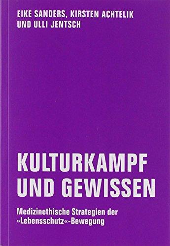 Kulturkampf und Gewissen: Medizinethische Strategien der »Lebensschutz«-Bewegung