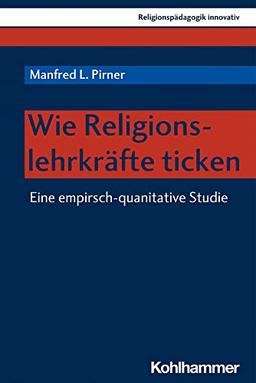 Wie Religionslehrkräfte ticken: Eine empirisch-quantitative Studie (Religionspädagogik innovativ, 44, Band 44)