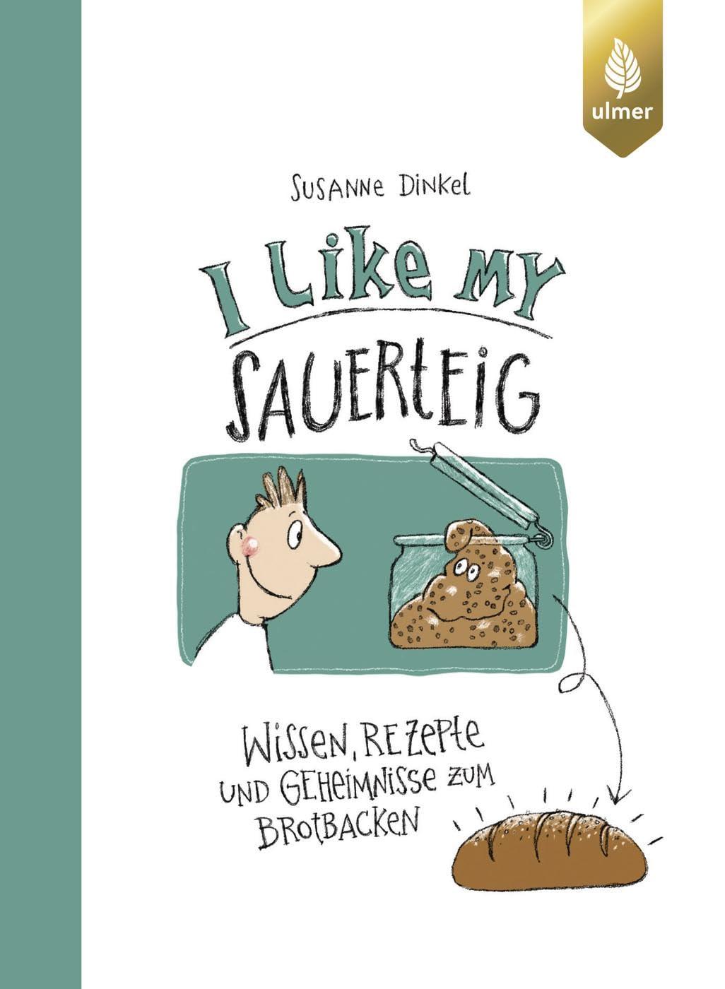 I like my Sauerteig: Wissen, Rezepte und Geheimnisse zum Brotbacken