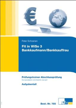 Fit in WiSo 3, Prüfungstrainer Abschlussprüfung. Programmierte Übungsaufgaben und erläuterte Lösungen für Bankkaufleute.: Fit in WiSo Stufe 3. Prüfungstrainer mit Aufgaben- und Lösungsteil