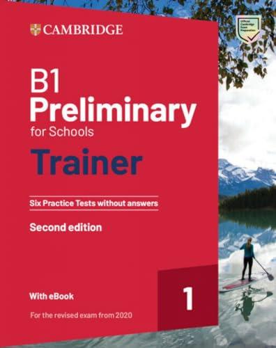 B1 Preliminary for Schools Trainer 1 for the Revised exam 2020 Second Edition. Six Practice Tests without Answers with Audio Download with eBook