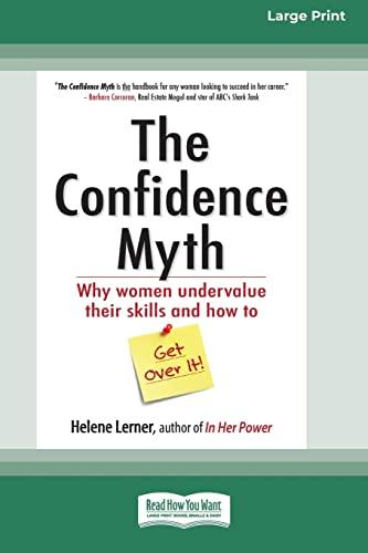 The Confidence Myth: Why Women Undervalue Their Skills and How to Get Over It [16 Pt Large Print Edition]