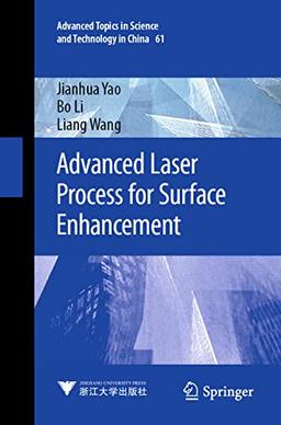 Advanced Laser Process for Surface Enhancement (Advanced Topics in Science and Technology in China, Band 61)