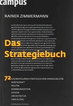 Das Strategiebuch: 72 Grundfiguren strategischen Handelns für Wirtschaft, Politik, Kommunikation, Design, Architektur und Alltag