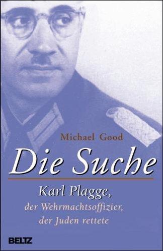 Die Suche: Karl Plagge, der Wehrmachtsoffizier, der Juden rettete. Mit zahlreichen Fotos und Dokumenten