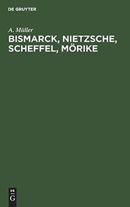 Bismarck, Nietzsche, Scheffel, Mörike: Der Einfluß nervöser Zustände auf ihr Leben und Schaffen. Vier Krankheitsgeschichten