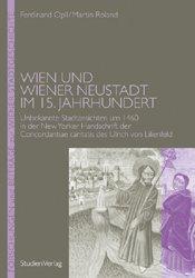 Wien und Wiener Neustadt im 15. Jahrhundert. Unbekannte Stadtansichten um 1460 in der New Yorker Handschrift der Concordantiae caritatis des Ulrich von Lilienfeld