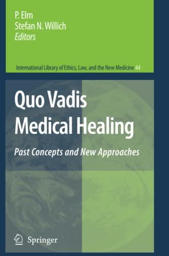 Quo Vadis Medical Healing: Past Concepts and New Approaches (International Library of Ethics, Law, and the New Medicine, Band 44)