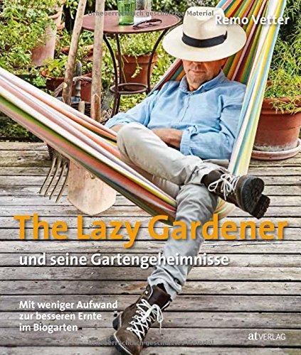 The Lazy Gardener und seine Gartengeheimnisse: Mit weniger Aufwand zur besseren Ernte im Biogarten