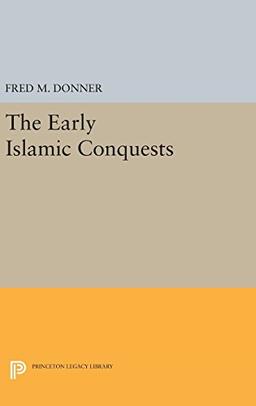 The Early Islamic Conquests (Princeton Legacy Library, Band 1017)