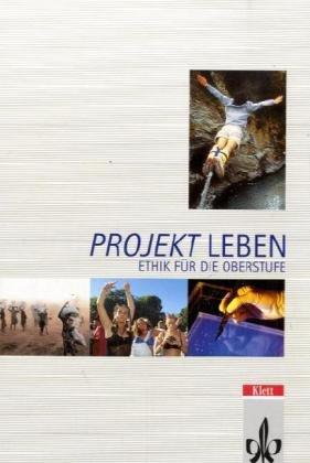 Projekt Leben. Ethik für die Oberstufe. 11. - 13. Schuljahr