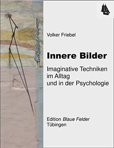 Innere Bilder: Imaginative Techniken im Alltag und in der Psychologie