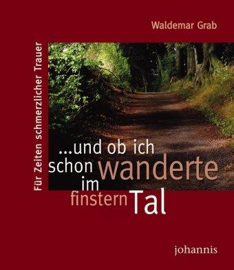 ... und ob ich schon wanderte im finstern Tal: Für Zeiten schmerzlicher Trauer