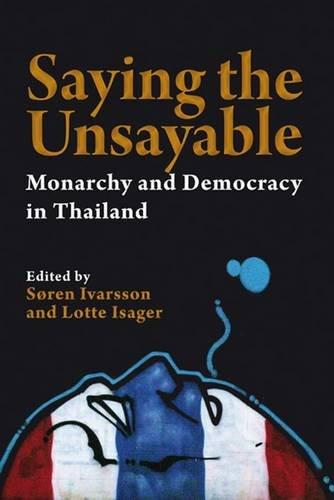 Saying the Unsayable: Monarchy and Democracy in Thailand (Nias Studies in Asian Topics, Band 47)