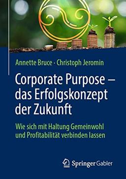 Corporate Purpose – das Erfolgskonzept der Zukunft: Wie sich mit Haltung Gemeinwohl und Profitabilität verbinden lassen