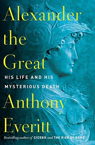 Alexander the Great: His Life and His Mysterious Death