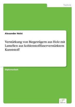 Verstärkung von Biegeträgern aus Holz mit Lamellen aus kohlenstofffaserverstärktem Kunststoff